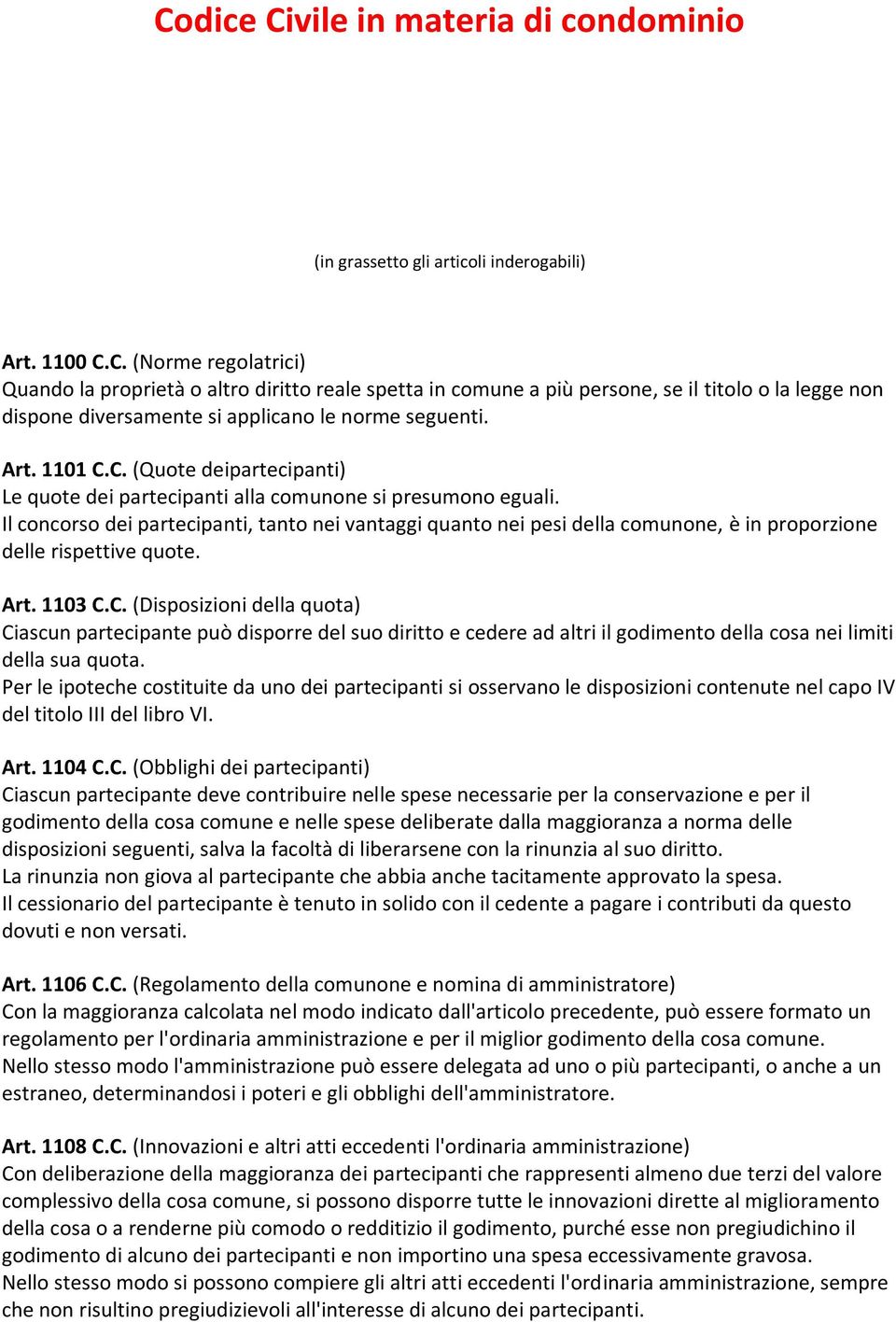 Il concorso dei partecipanti, tanto nei vantaggi quanto nei pesi della comunone, è in proporzione delle rispettive quote. Art. 1103 C.