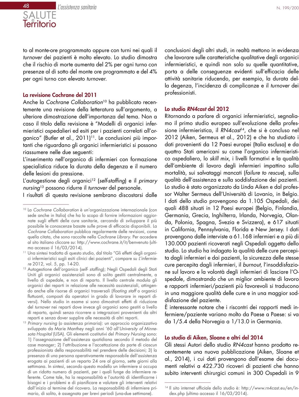 La revisione Cochrane del 2011 Anche la Cochrane Collaboration 10 ha pubblicato recentemente una revisione della letteratura sull argomento, a ulteriore dimostrazione dell importanza del tema.