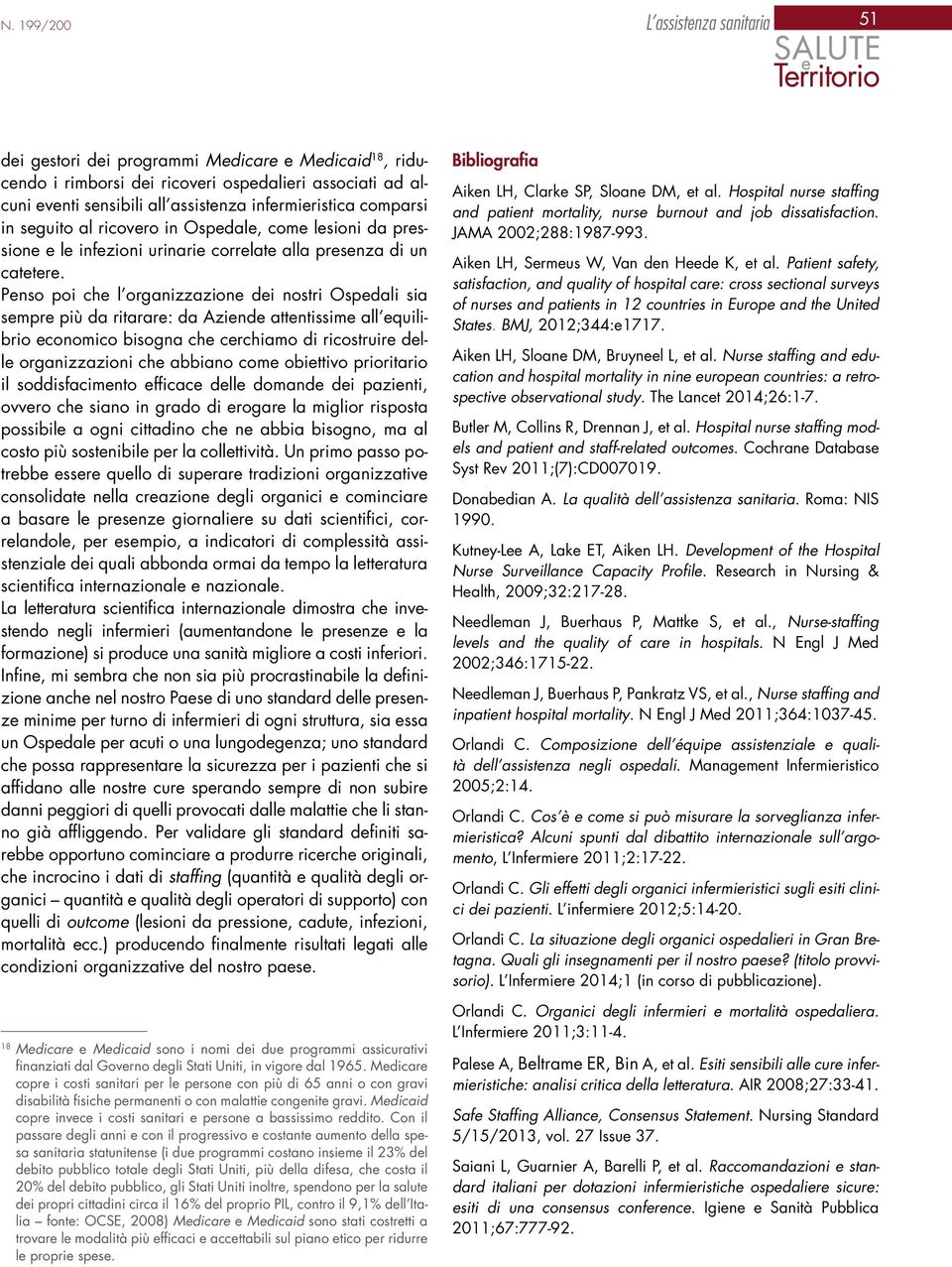 Penso poi che l organizzazione dei nostri Ospedali sia sempre più da ritarare: da Aziende attentissime all equilibrio economico bisogna che cerchiamo di ricostruire delle organizzazioni che abbiano