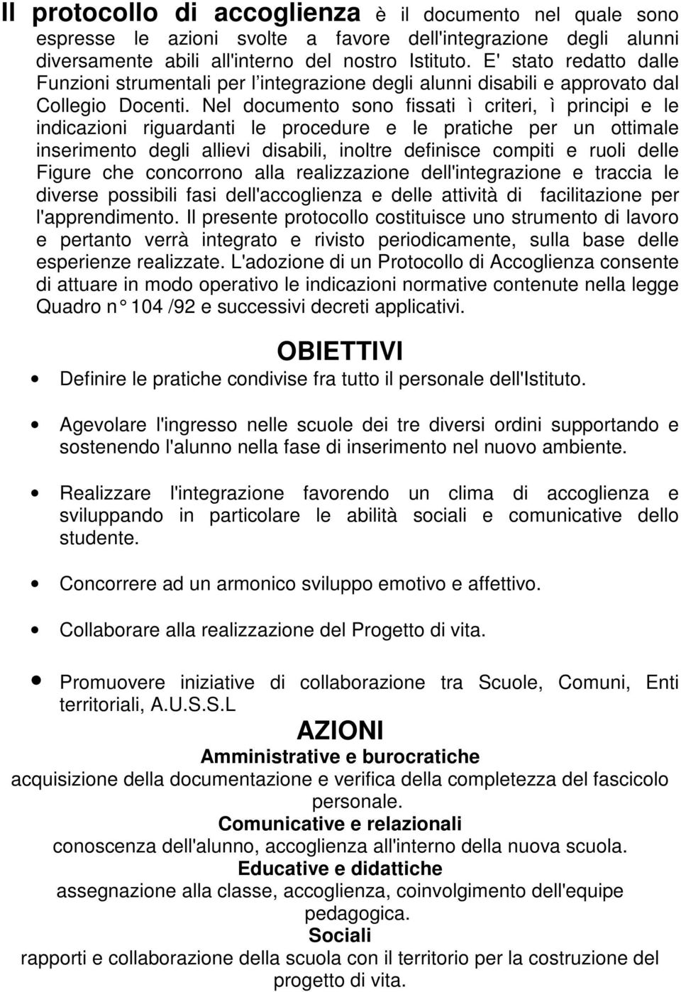 Nel documento sono fissati ì criteri, ì principi e le indicazioni riguardanti le procedure e le pratiche per un ottimale inserimento degli allievi disabili, inoltre definisce compiti e ruoli delle