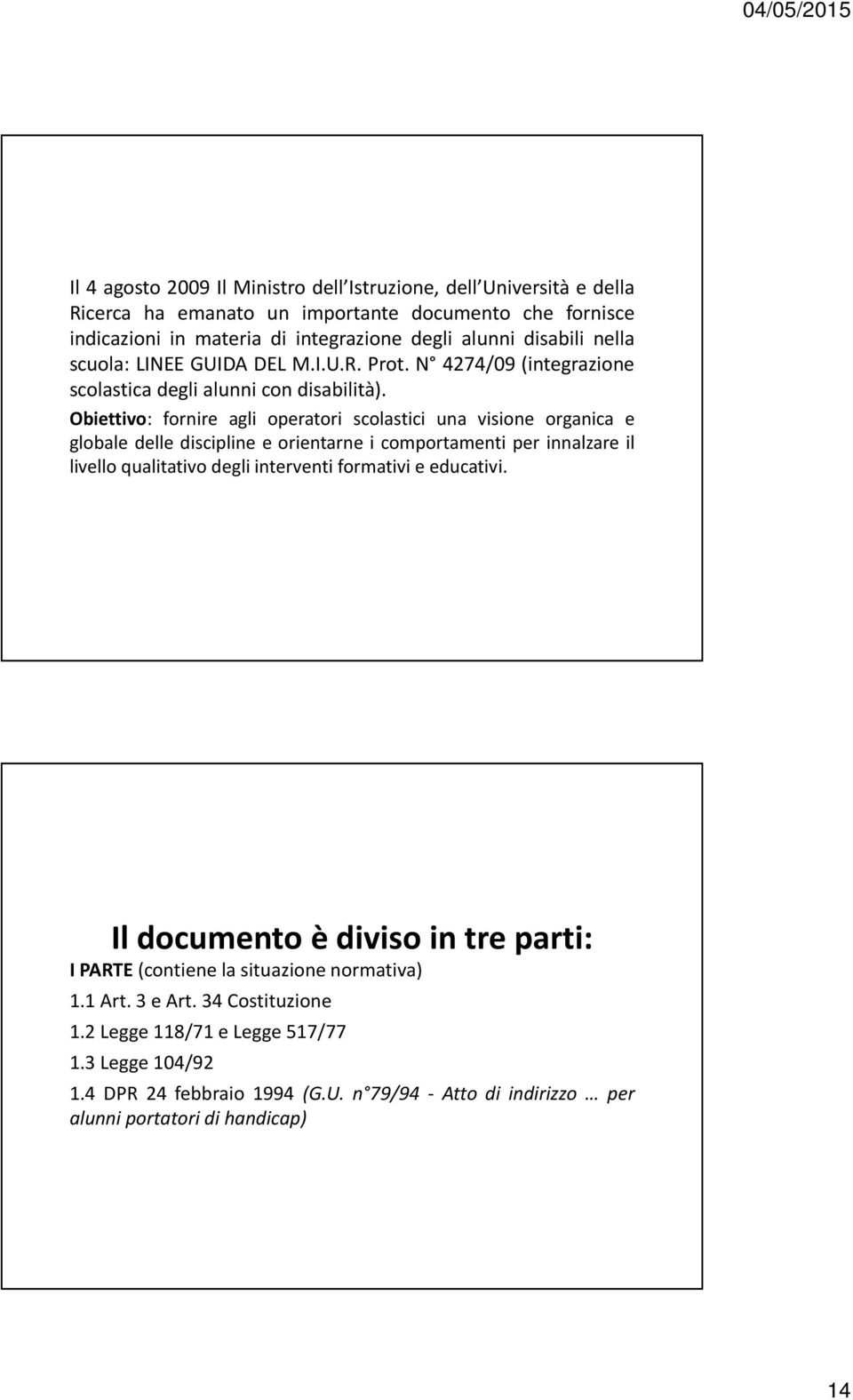 Obiettivo: fornire agli operatori scolastici una visione organica e globale delle discipline e orientarne i comportamenti per innalzare il livello qualitativo degli interventi formativi