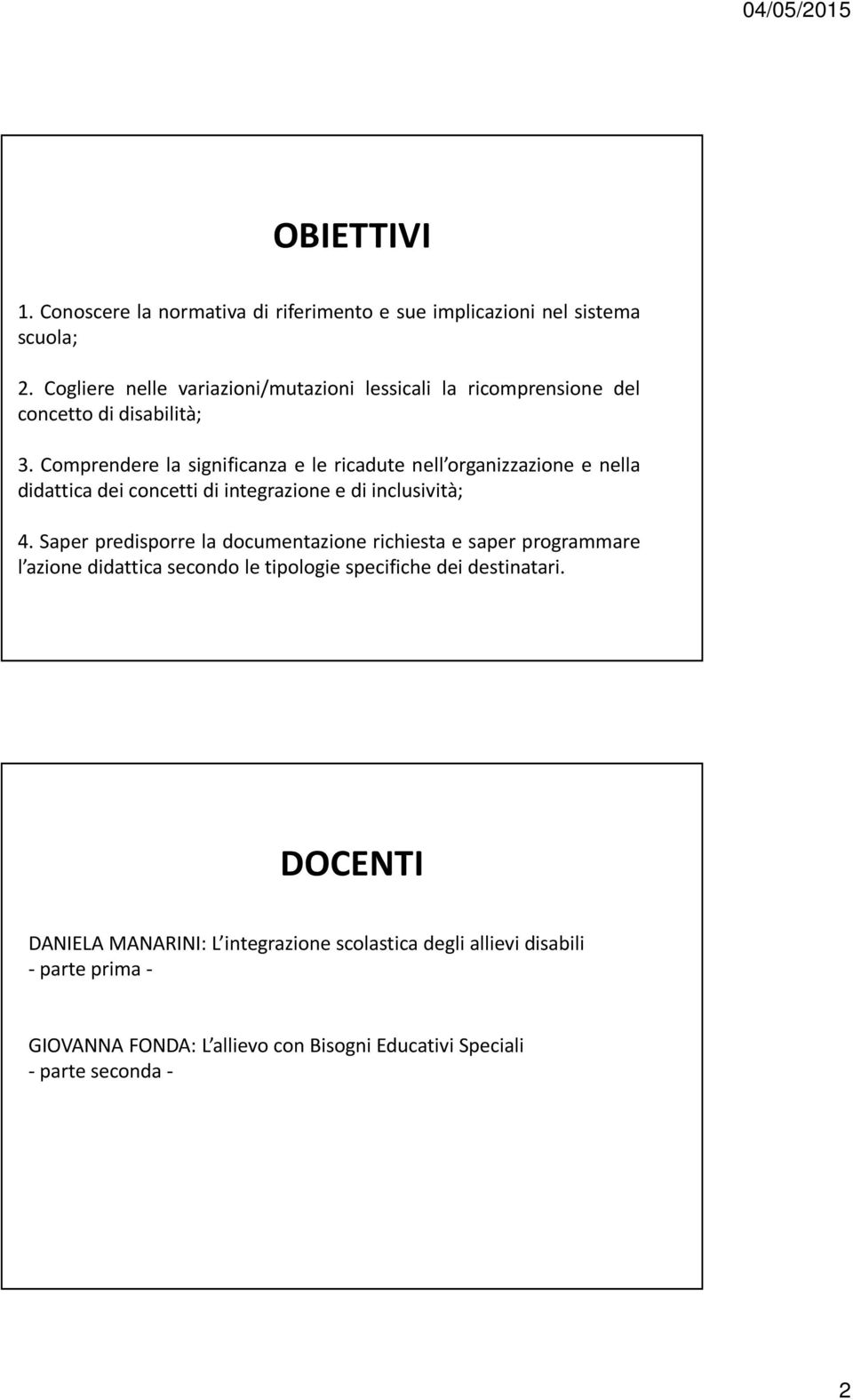 Comprendere la significanza e le ricadute nell organizzazione e nella didattica dei concetti di integrazione e di inclusività; 4.