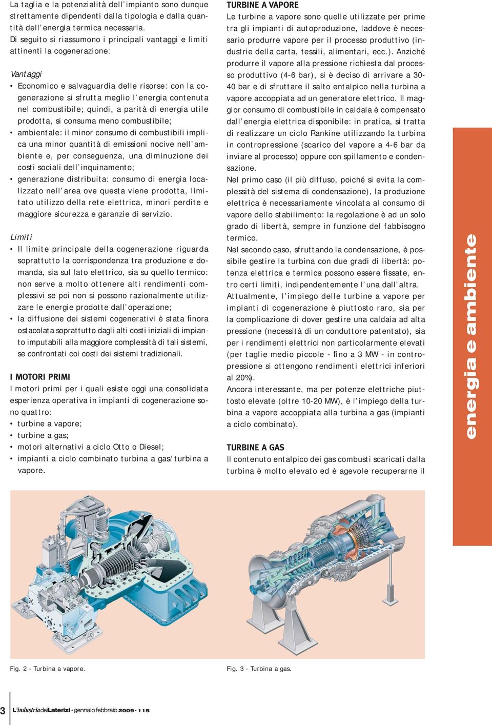 combustibile; quindi, a parità di energia utile prodotta, si consuma meno combustibile; ambientale: il minor consumo di combustibili implica una minor quantità di emissioni nocive nell ambiente e,