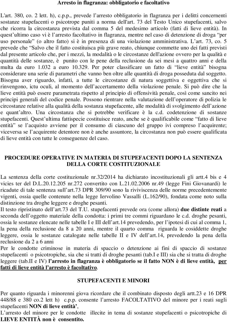 73 del Testo Unico stupefacenti, salvo che ricorra la circostanza prevista dal comma 5 del medesimo articolo (fatti di lieve entità).