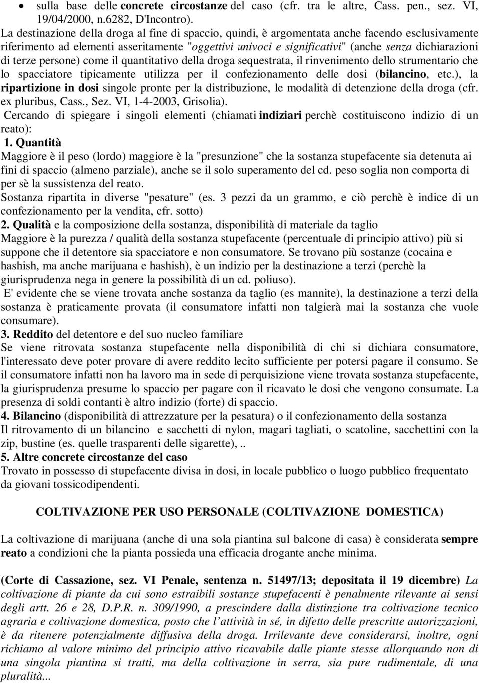 di terze persone) come il quantitativo della droga sequestrata, il rinvenimento dello strumentario che lo spacciatore tipicamente utilizza per il confezionamento delle dosi (bilancino, etc.