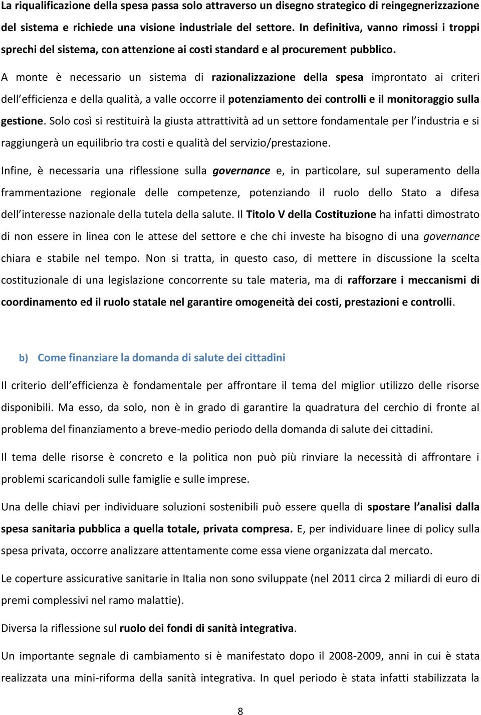 A monte è necessario un sistema di razionalizzazione della spesa improntato ai criteri dell efficienza e della qualità, a valle occorre il potenziamento dei controlli e il monitoraggio sulla gestione.