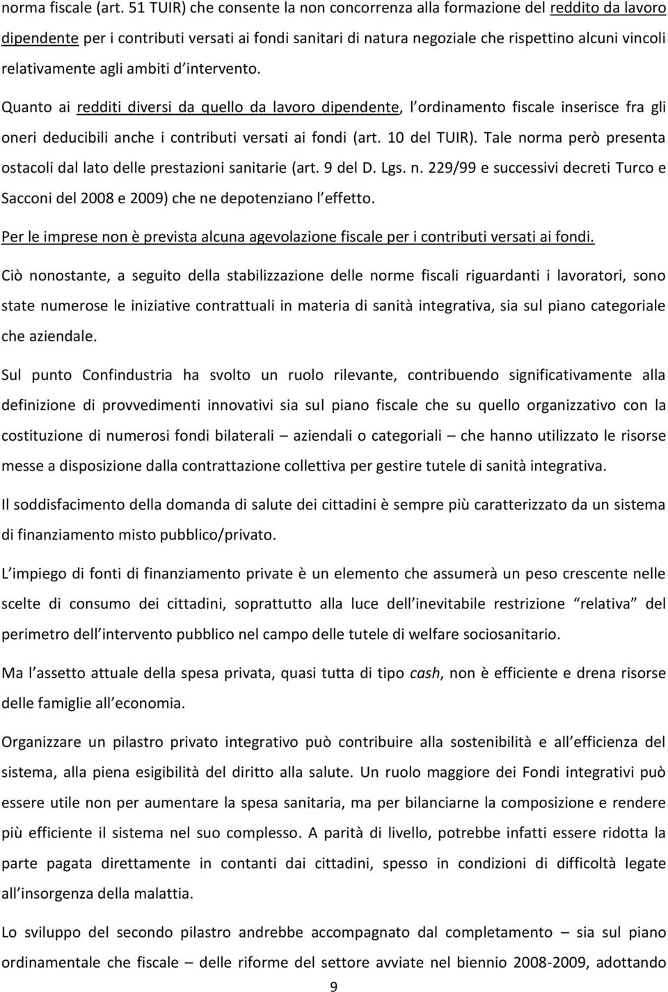 agli ambiti d intervento. Quanto ai redditi diversi da quello da lavoro dipendente, l ordinamento fiscale inserisce fra gli oneri deducibili anche i contributi versati ai fondi (art. 10 del TUIR).