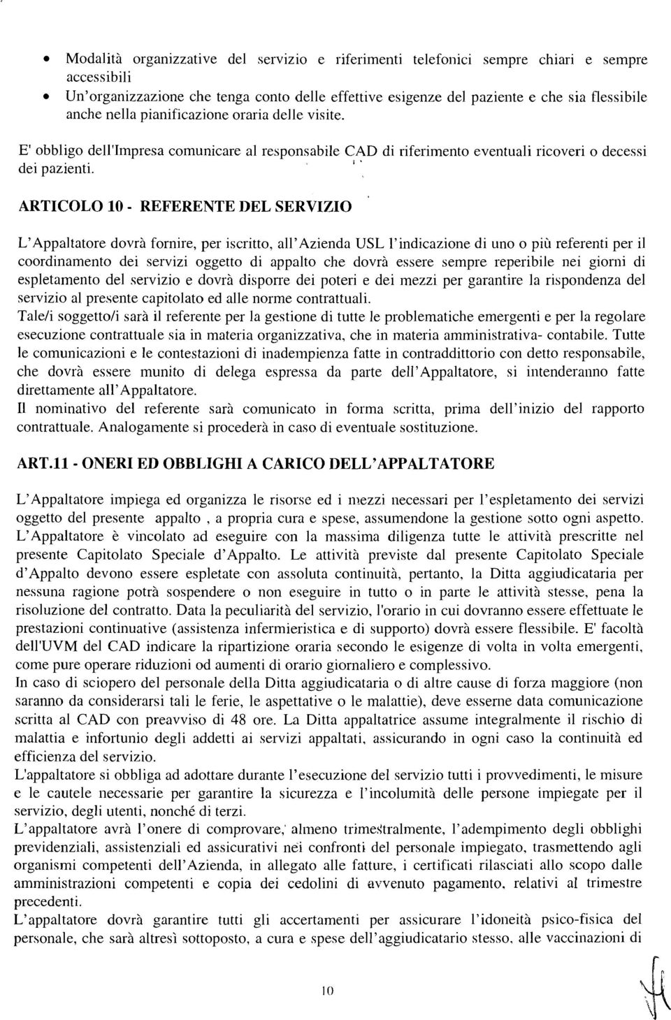 ARTICOLO 10 - REFERENTE DEL SERVIZIO L'Appaltatore dovrà fornire, per iscritto, all'azienda USL l'indicazione di uno o più referenti per il coordinamento dei servizi oggetto di appalto che dovrà