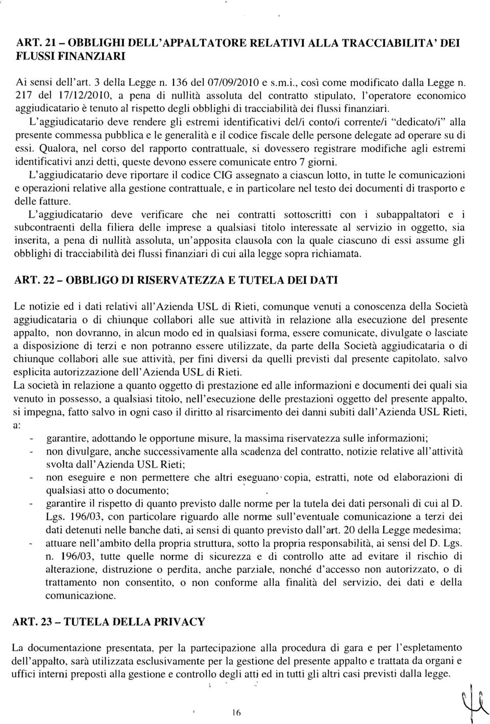 L'aggiudicatario deve rendere gli estremi identificativi delli contoli correnteli "dedicatoli" alla presente commessa pubblica e le generalità e il codice fiscale delle persone delegate ad operaie su