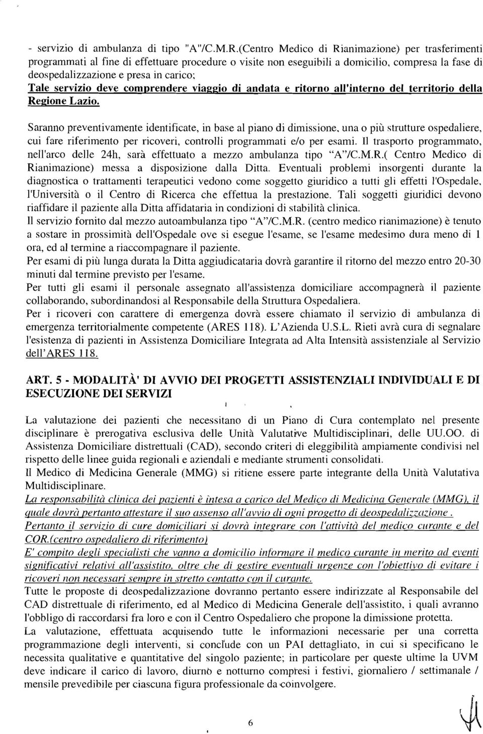 servizio deve comprendere viaggio di andata e ritorno all'interno del territorio della Regione Lazio. Saranno preventivamente identificate, in base al piano di dimissione.