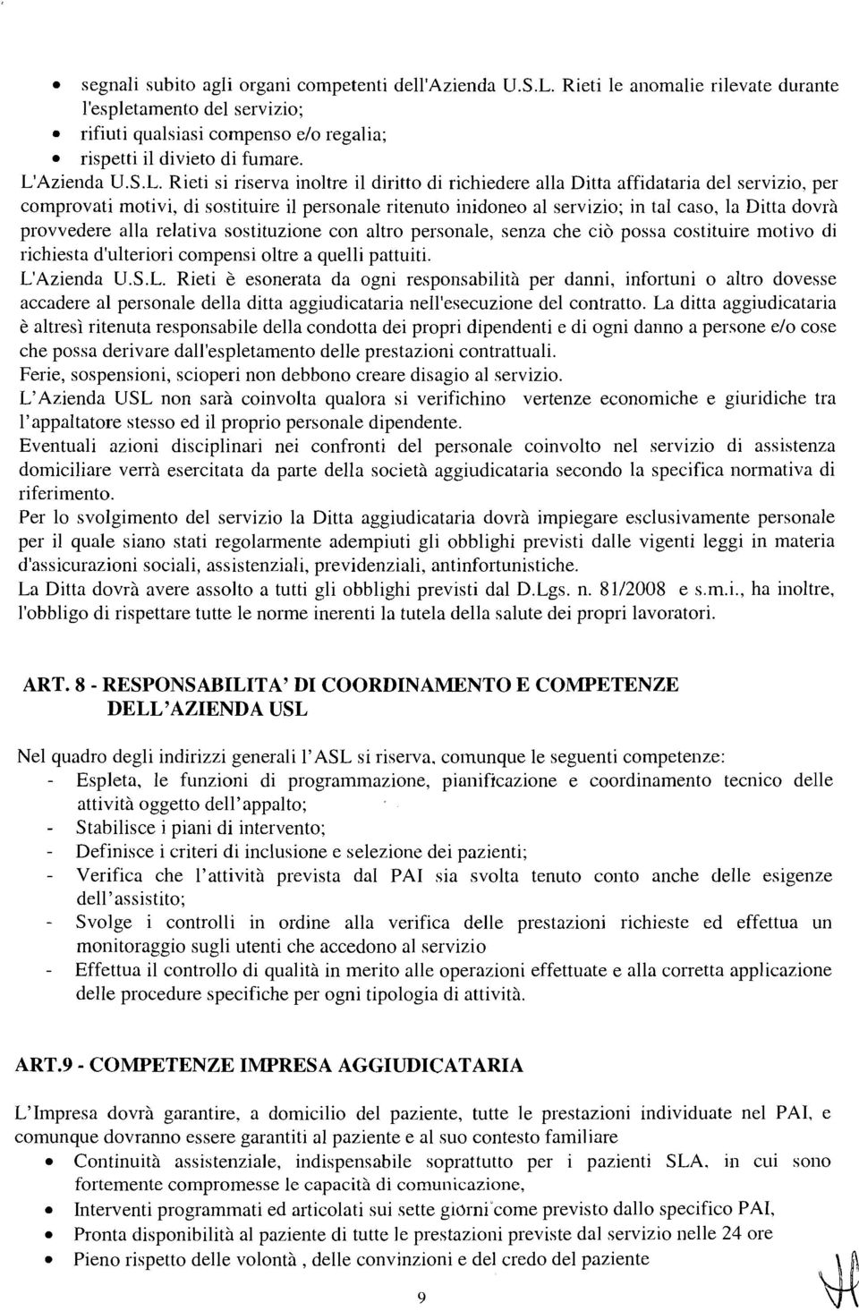 di sostituire il personale ritenuto inidoneo al servizio; in tal caso, la Ditta dovrà provvedere alla relativa sostituzione con altro personale, senza che ciò possa costituire motivo di richiesta