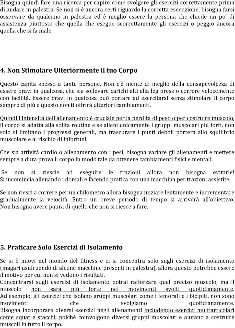 scorrettamente gli esercizi o peggio ancora quella che si fa male. 4. Non Stimolare Ulteriormente il tuo Corpo Questo capita spesso a tante persone.