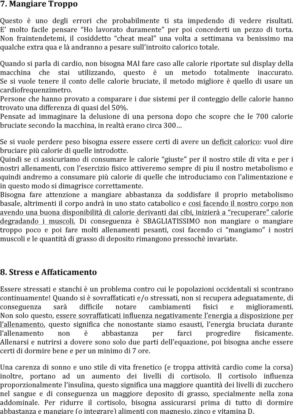 Quando si parla di cardio, non bisogna MAI fare caso alle calorie riportate sul display della macchina che stai utilizzando, questo è un metodo totalmente inaccurato.