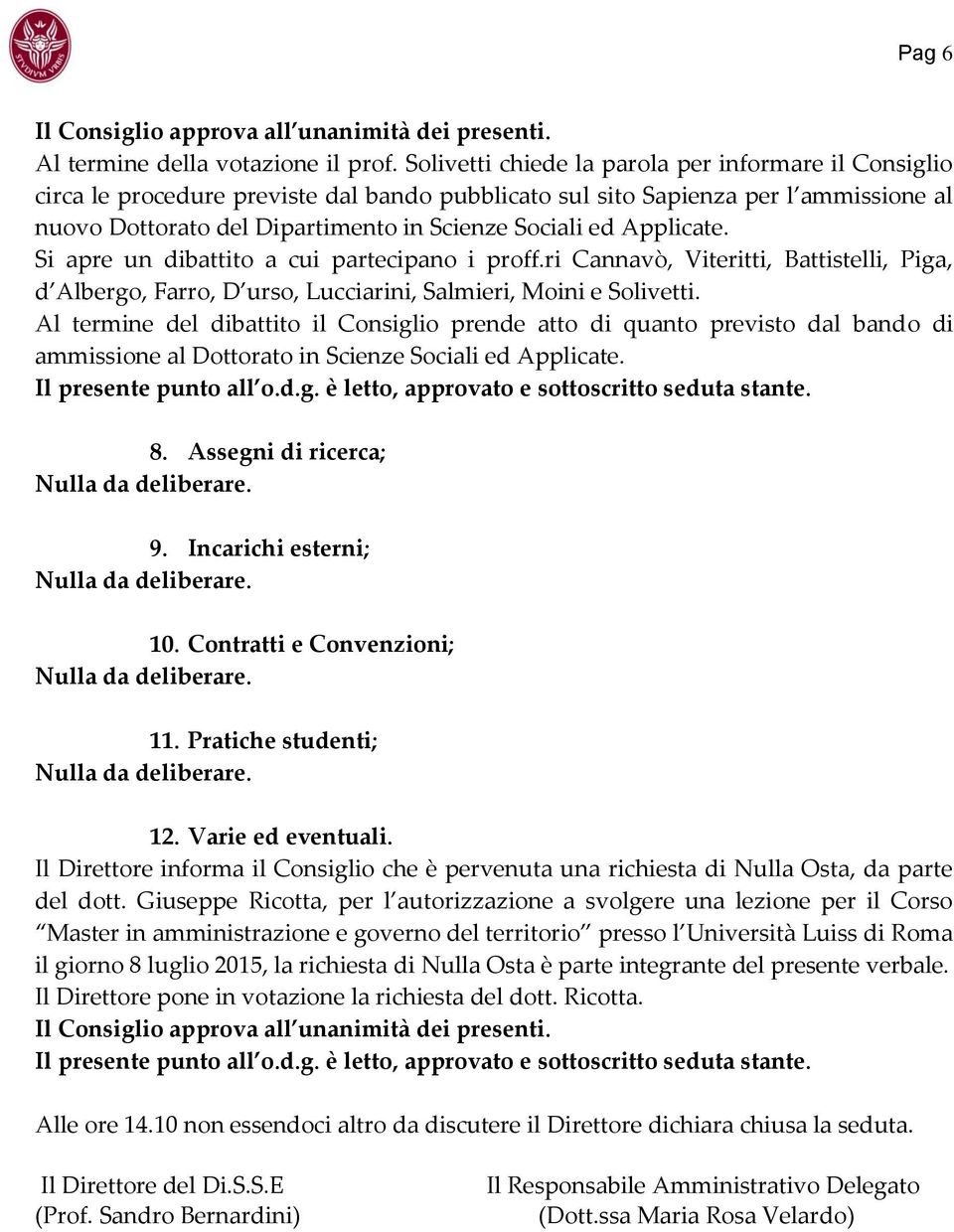 Applicate. Si apre un dibattito a cui partecipano i proff.ri Cannavò, Viteritti, Battistelli, Piga, d Albergo, Farro, D urso, Lucciarini, Salmieri, Moini e Solivetti.