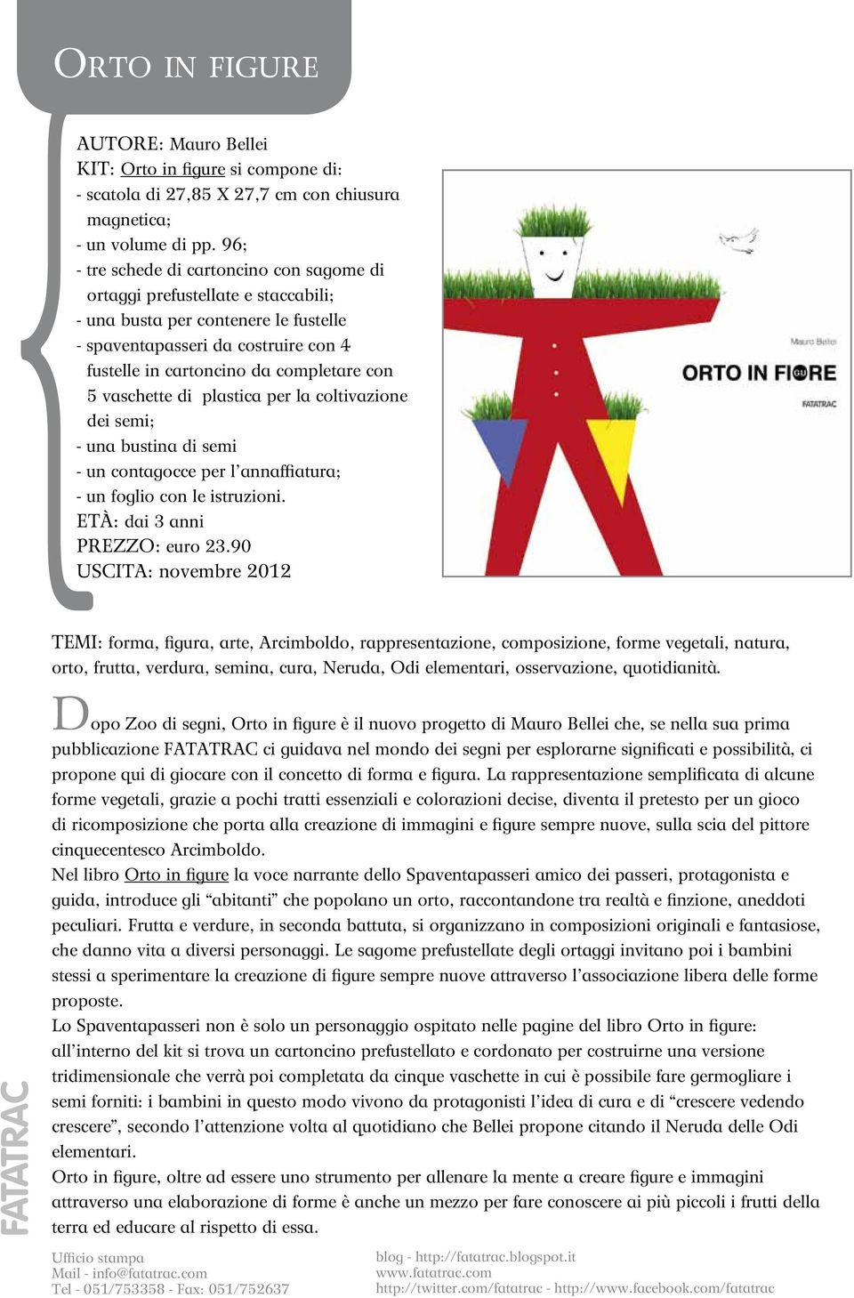 vaschette di plastica per la coltivazione dei semi; - una bustina di semi - un contagocce per l annaffiatura; - un foglio con le istruzioni. Età: dai 3 anni Prezzo: euro 23.