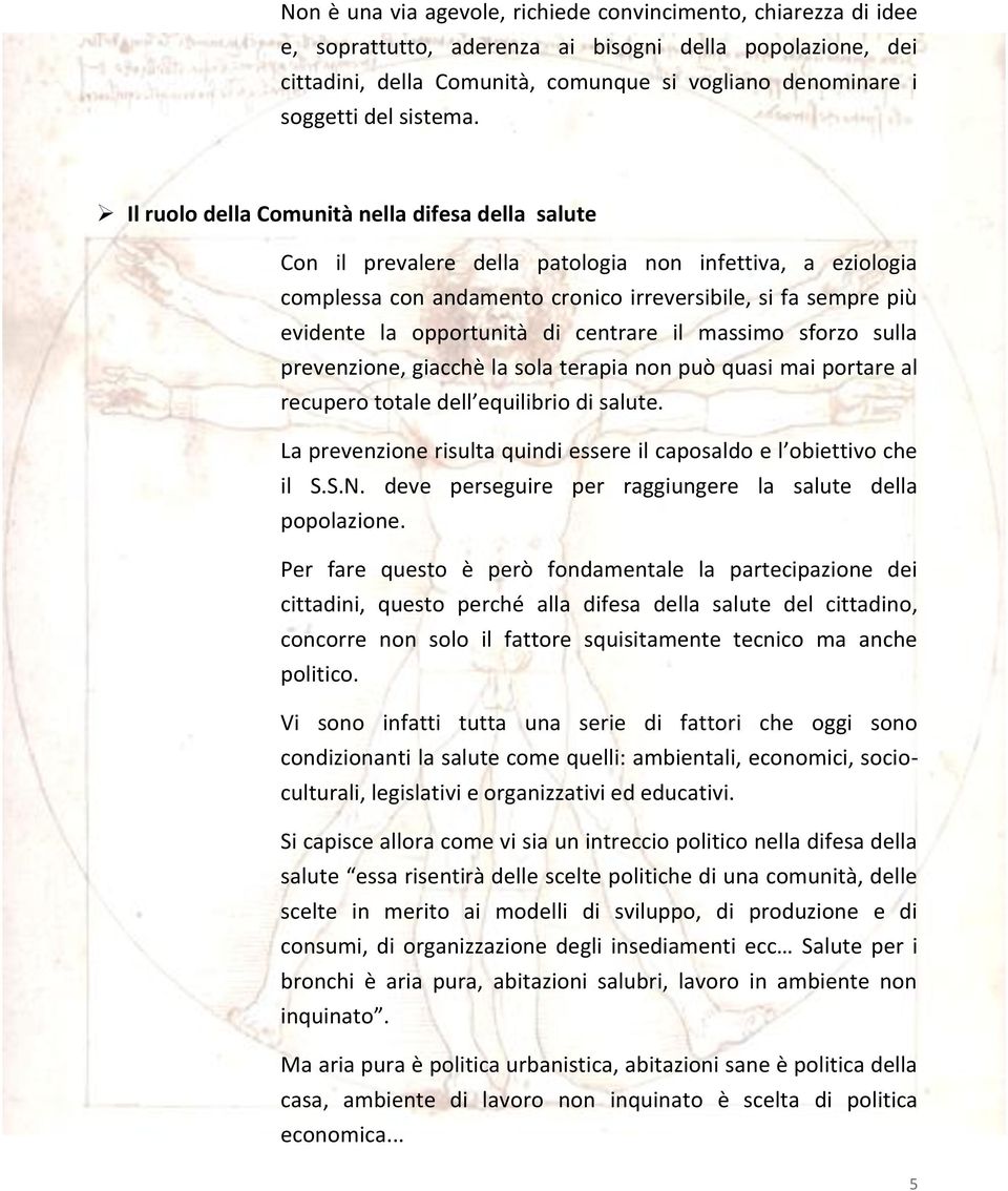 Il ruolo della Comunità nella difesa della salute Con il prevalere della patologia non infettiva, a eziologia complessa con andamento cronico irreversibile, si fa sempre più evidente la opportunità