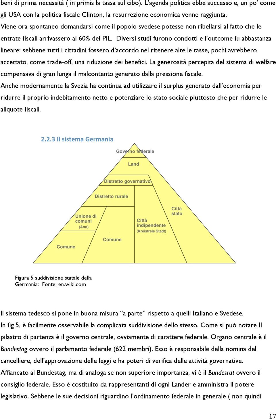 Diversi studi furono condotti e l outcome fu abbastanza lineare: sebbene tutti i cittadini fossero d accordo nel ritenere alte le tasse, pochi avrebbero accettato, come trade-off, una riduzione dei