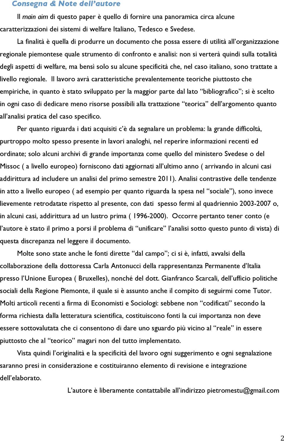 aspetti di welfare, ma bensì solo su alcune specificità che, nel caso italiano, sono trattate a livello regionale.