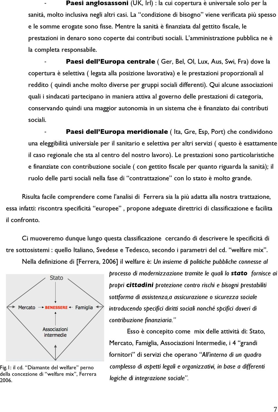 % Paesi dell Europa centrale ( Ger, Bel, Ol, Lux, Aus, Swi, Fra) dove la copertura è selettiva ( legata alla posizione lavorativa) e le prestazioni proporzionali al reddito ( quindi anche molto