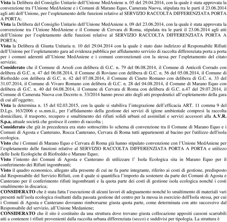 2014 agli atti dell Unione, per l espletamento delle funzioni relative al SERVIZIO RACCOLTA DIFFERENZIATA PORTA A PORTA; Vista la Delibera del Consiglio Unitario dell Unione MedAniene n. 09 del 23.06.