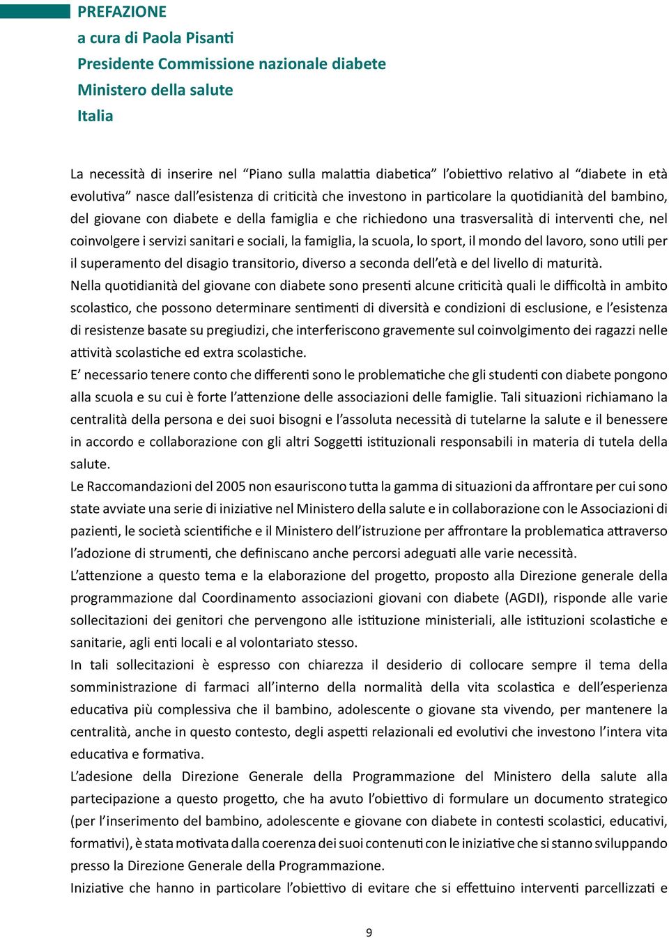 che, nel coinvolgere i servizi sanitari e sociali, la famiglia, la scuola, lo sport, il mondo del lavoro, sono utili per il superamento del disagio transitorio, diverso a seconda dell età e del