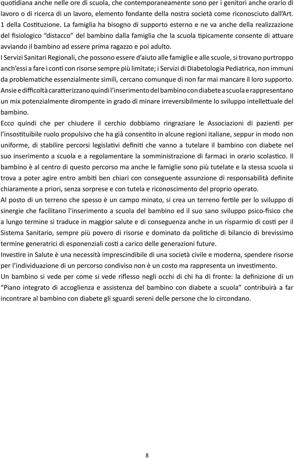 La famiglia ha bisogno di supporto esterno e ne va anche della realizzazione del fisiologico distacco del bambino dalla famiglia che la scuola tipicamente consente di attuare avviando il bambino ad