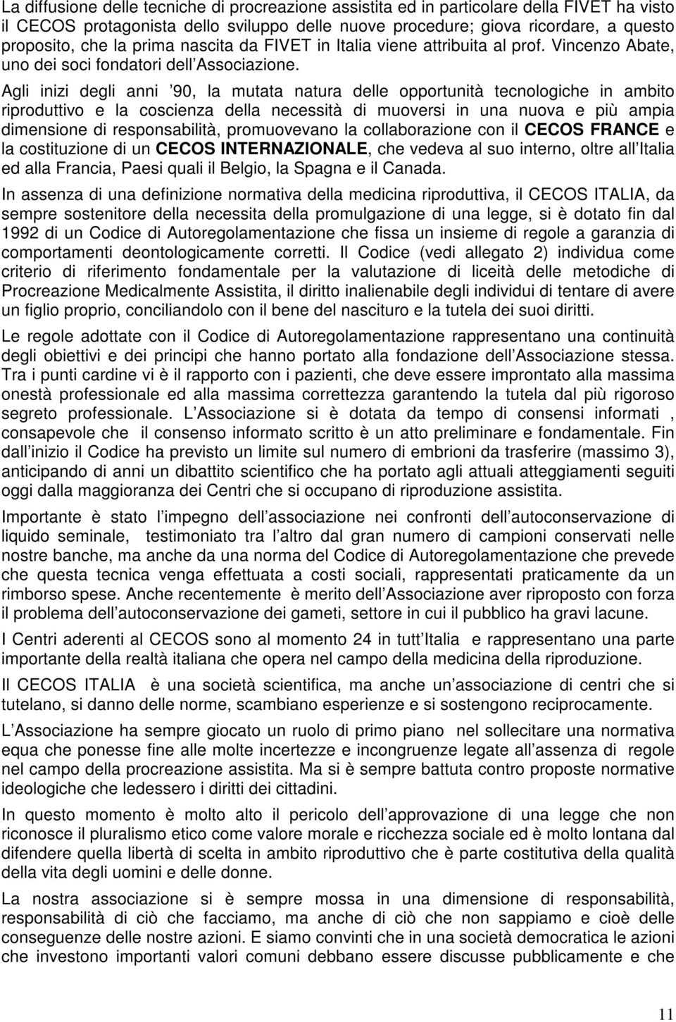 Agli inizi degli anni 90, la mutata natura delle opportunità tecnologiche in ambito riproduttivo e la coscienza della necessità di muoversi in una nuova e più ampia dimensione di responsabilità,