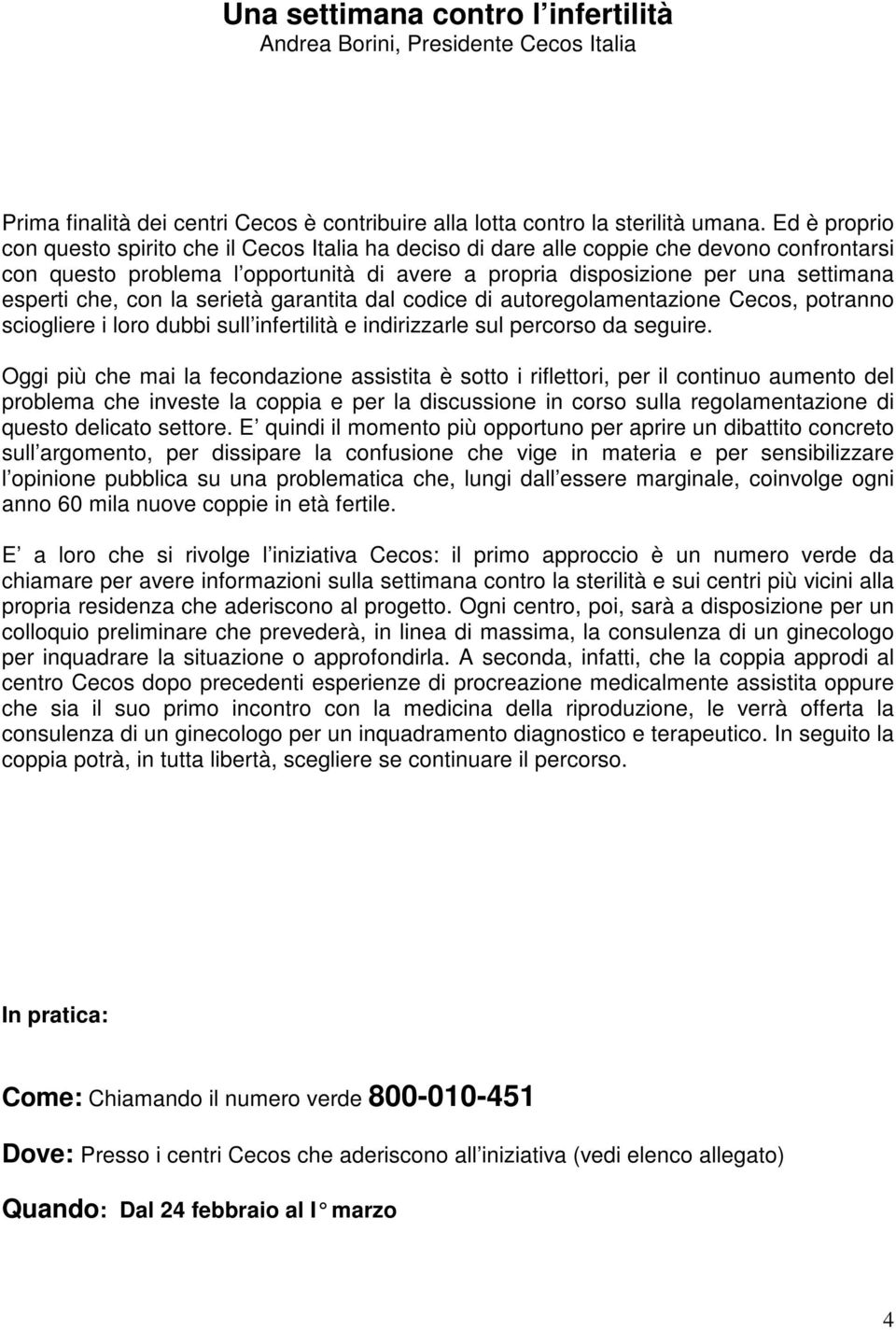 che, con la serietà garantita dal codice di autoregolamentazione Cecos, potranno sciogliere i loro dubbi sull infertilità e indirizzarle sul percorso da seguire.