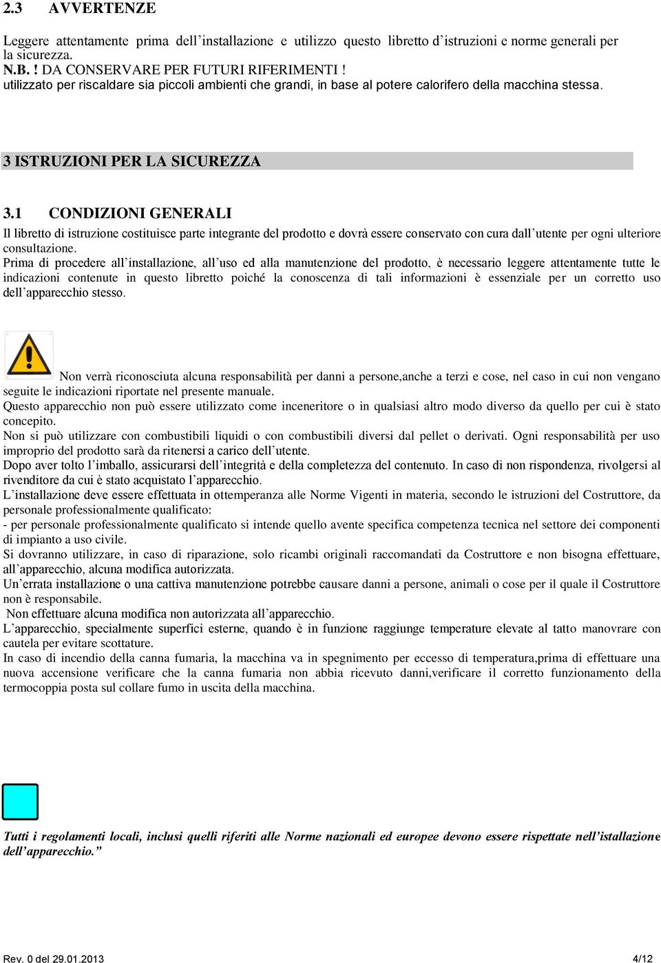 1 CONDIZIONI GENERALI Il libretto di istruzione costituisce parte integrante del prodotto e dovrà essere conservato con cura dall utente per ogni ulteriore consultazione.