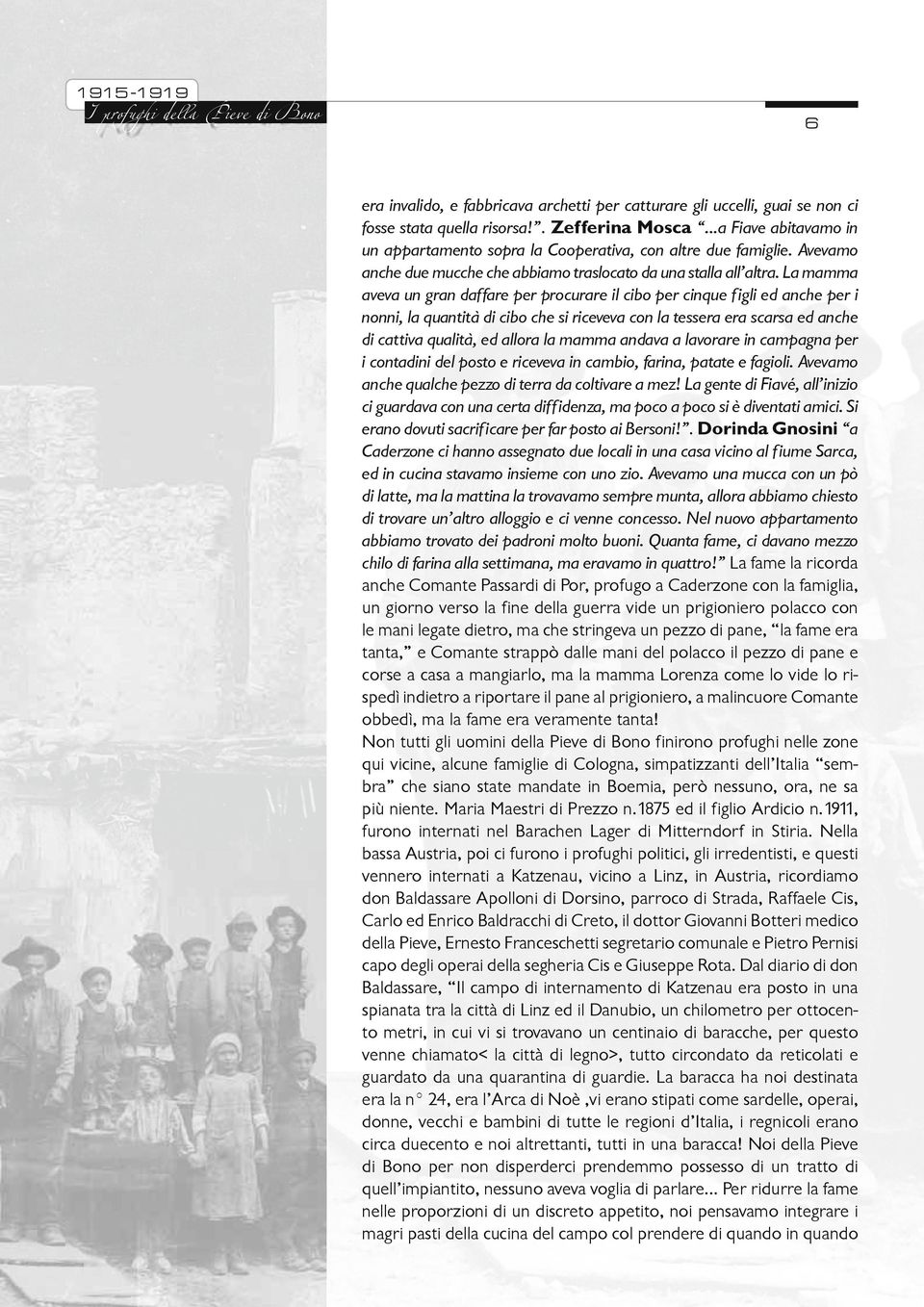 La mamma aveva un gran daffare per procurare il cibo per cinque figli ed anche per i nonni, la quantità di cibo che si riceveva con la tessera era scarsa ed anche di cattiva qualità, ed allora la