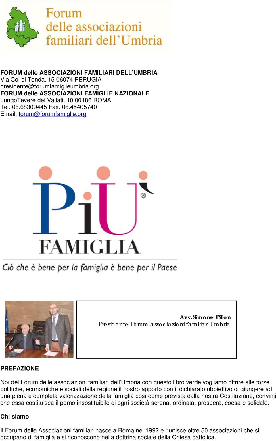 Simone Pillon Presidente Forum associazioni familiari Umbria PREFAZIONE Noi del Forum delle associazioni familiari dell Umbria con questo libro verde vogliamo offrire alle forze politiche, economiche