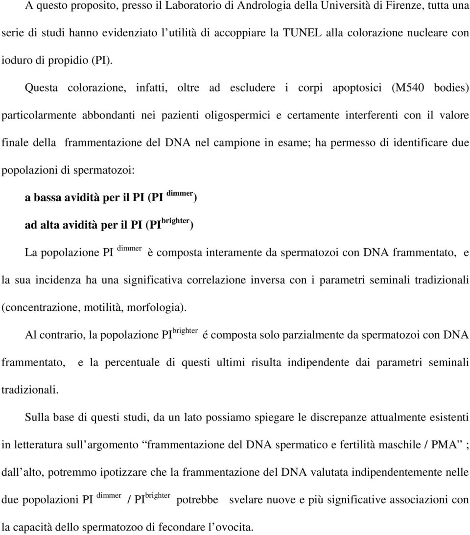 Questa colorazione, infatti, oltre ad escludere i corpi apoptosici (M540 bodies) particolarmente abbondanti nei pazienti oligospermici e certamente interferenti con il valore finale della