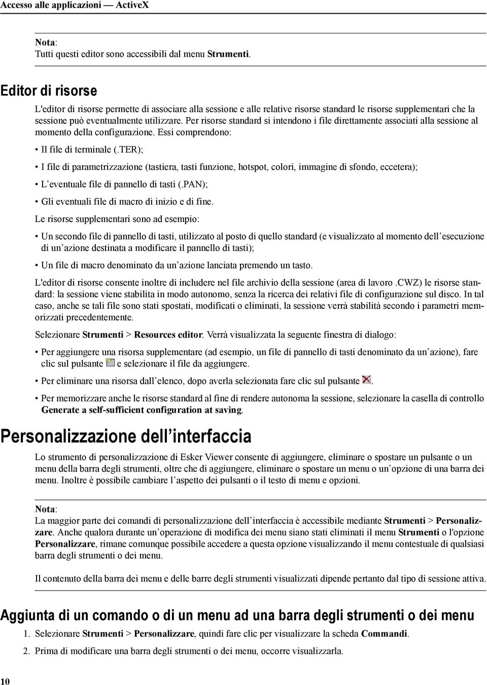 Per risorse standard si intendono i file direttamente associati alla sessione al momento della configurazione. Essi comprendono: Il file di terminale (.