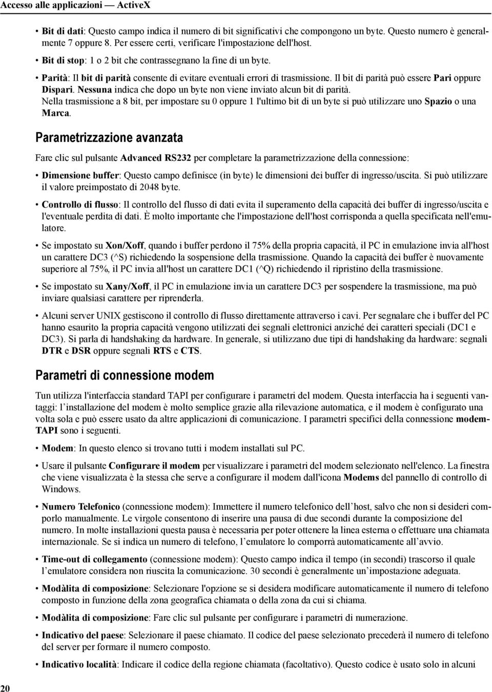 Il bit di parità può essere Pari oppure Dispari. Nessuna indica che dopo un byte non viene inviato alcun bit di parità.