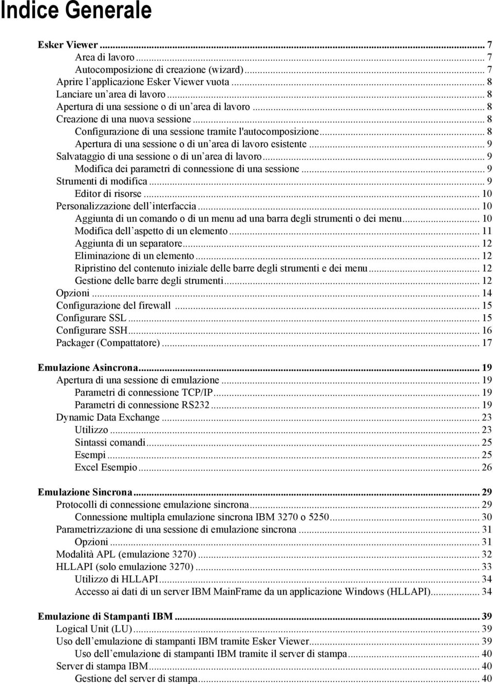 .. 8 Apertura di una sessione o di un area di lavoro esistente... 9 Salvataggio di una sessione o di un area di lavoro... 9 Modifica dei parametri di connessione di una sessione.