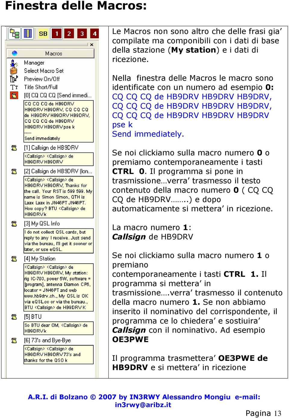 immediately. Se noi clickiamo sulla macro numero 0 o premiamo contemporaneamente i tasti CTRL 0.