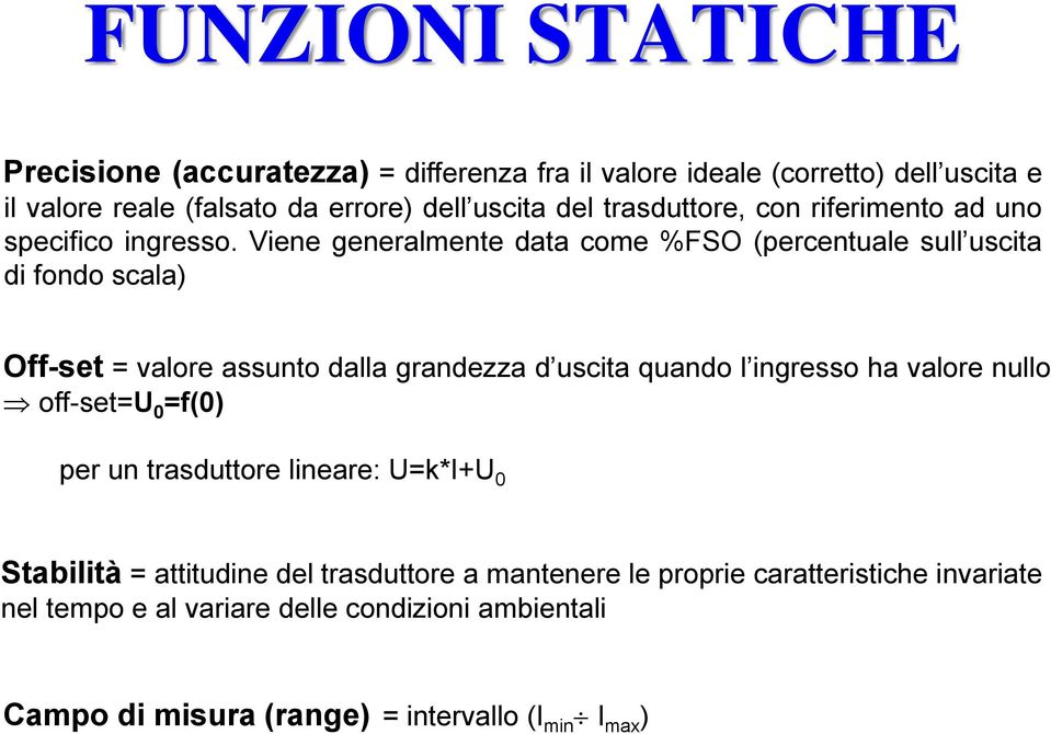 Viene generalmente data come %FSO (percentuale sull uscita di fondo scala) Off-set = valore assunto dalla grandezza d uscita quando l ingresso ha valore