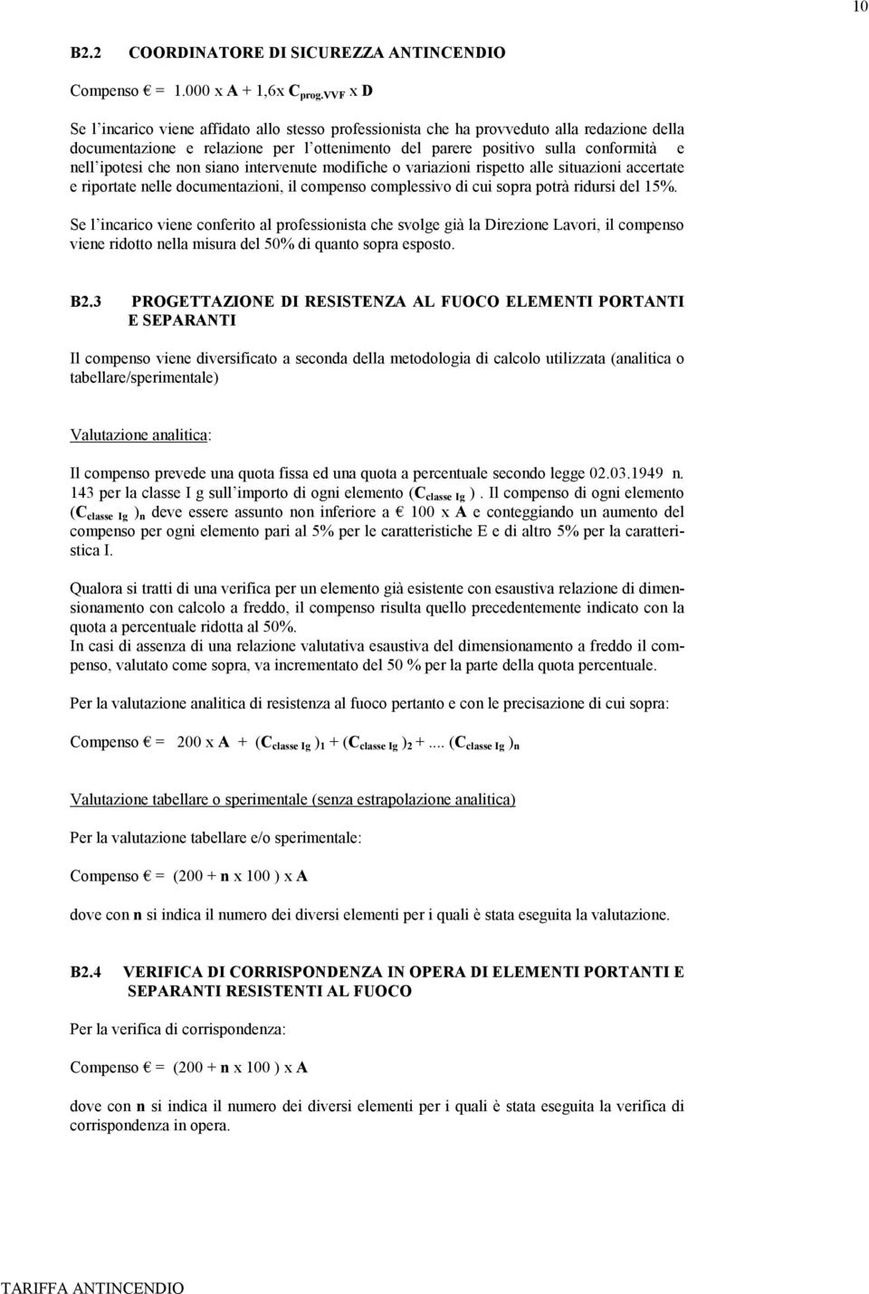 che non siano intervenute modifiche o variazioni rispetto alle situazioni accertate e riportate nelle documentazioni, il compenso complessivo di cui sopra potrà ridursi del 15%.