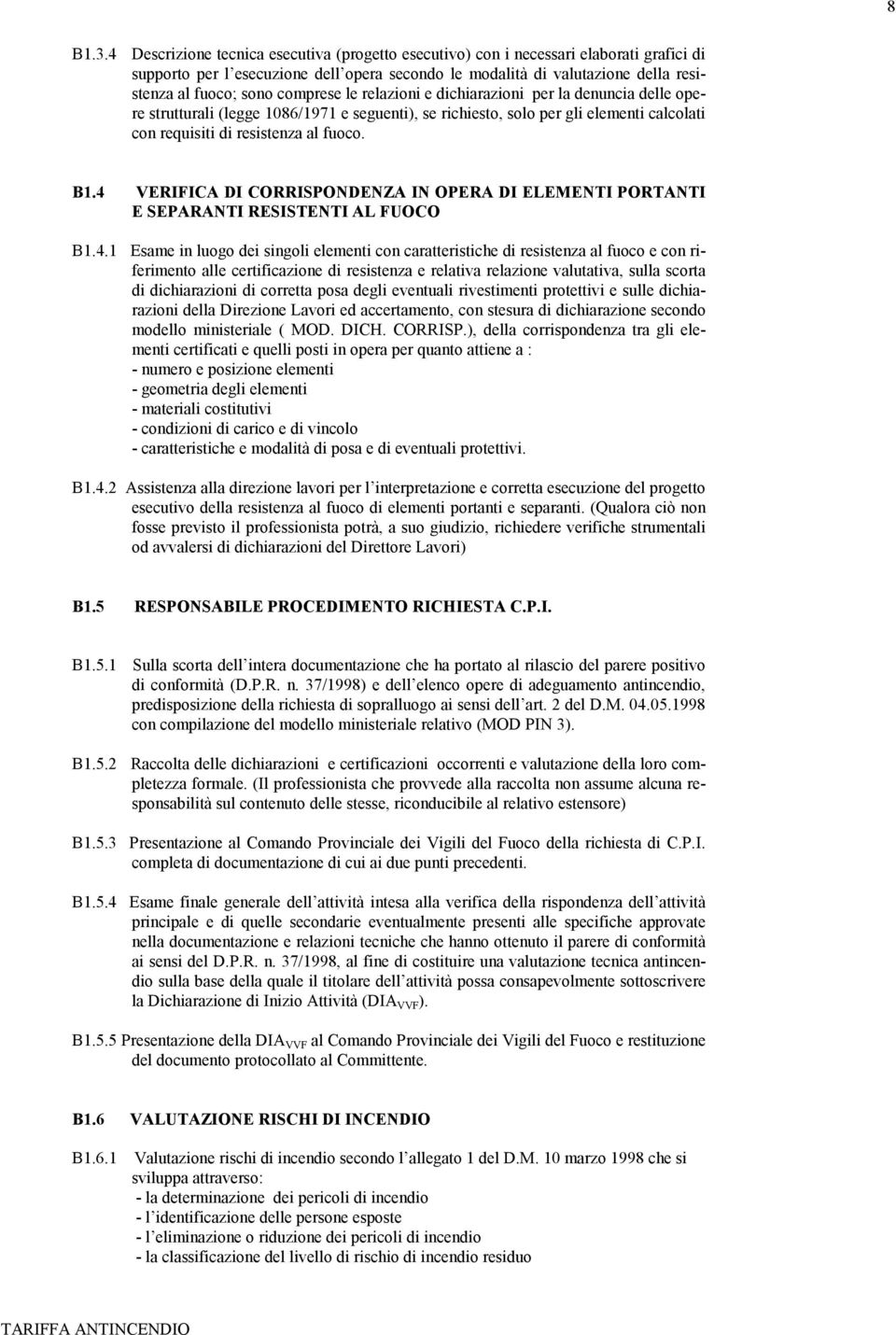 comprese le relazioni e dichiarazioni per la denuncia delle opere strutturali (legge 1086/1971 e seguenti), se richiesto, solo per gli elementi calcolati con requisiti di resistenza al fuoco. B1.