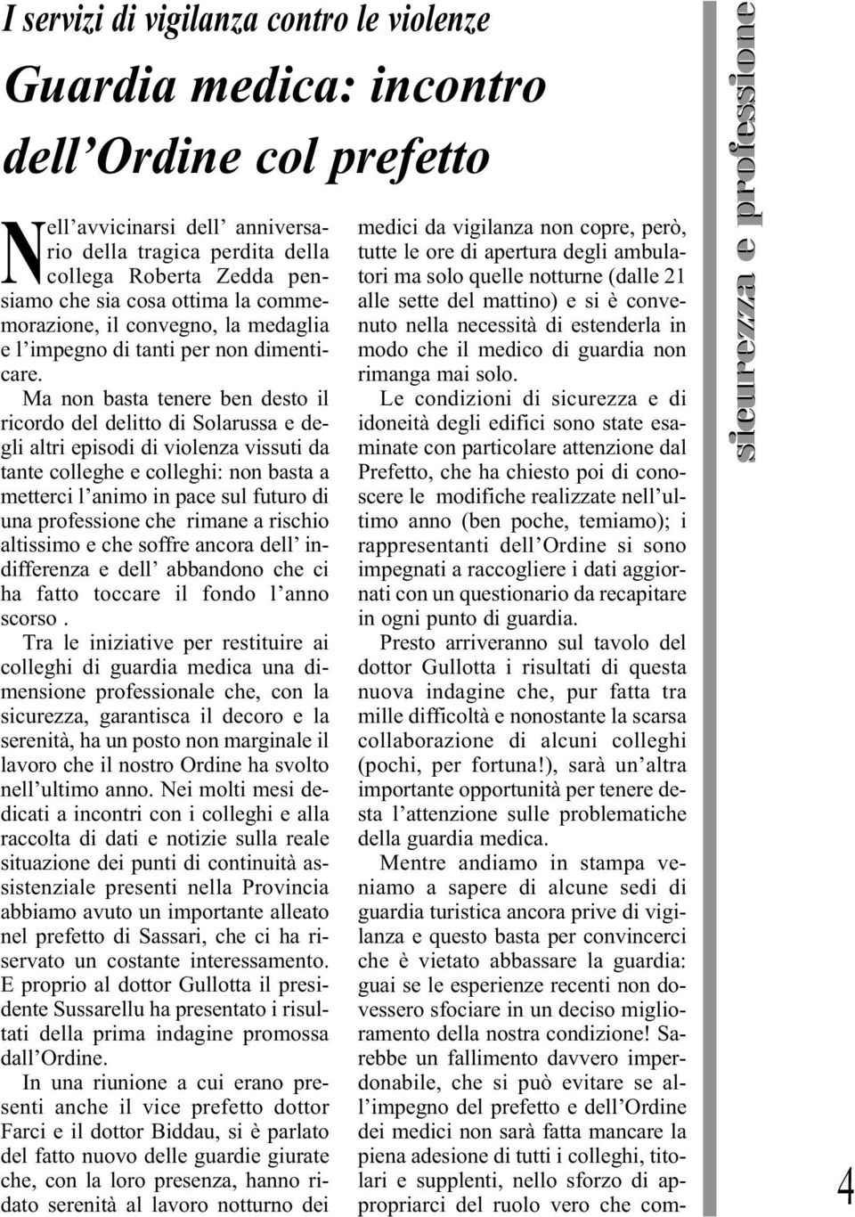 Ma non basta tenere ben desto il ricordo del delitto di Solarussa e degli altri episodi di violenza vissuti da tante colleghe e colleghi: non basta a metterci l animo in pace sul futuro di una