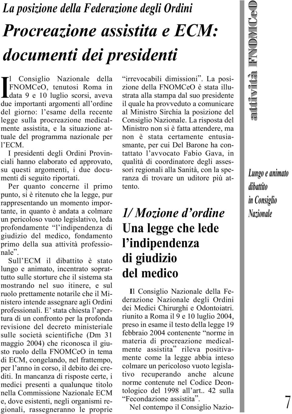 I presidenti degli Ordini Provinciali hanno elaborato ed approvato, su questi argomenti, i due documenti di seguito riportati.