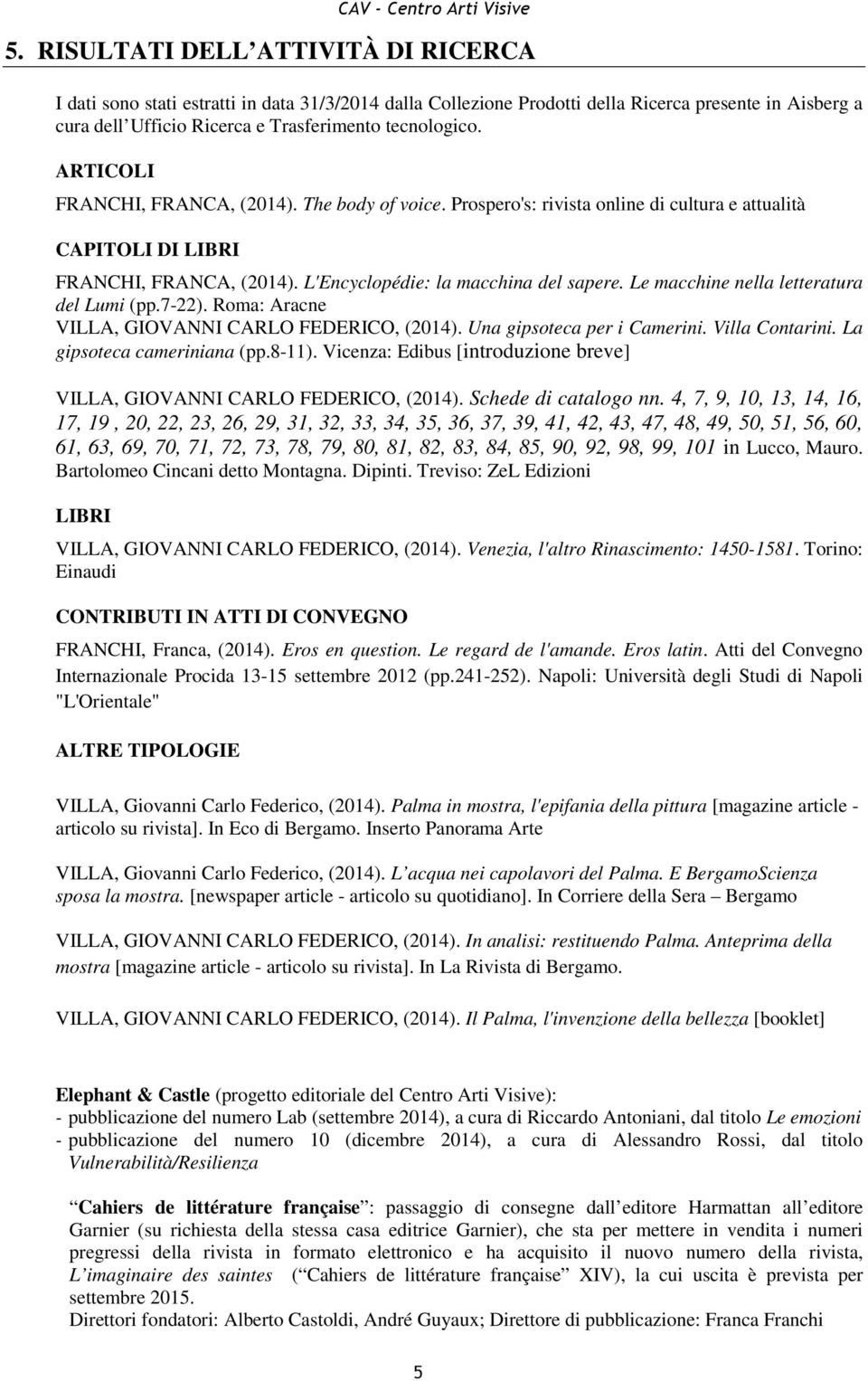 Le macchine nella letteratura del Lumi (pp.7-22). Roma: Aracne VILLA, GIOVANNI CARLO FEDERICO, (2014). Una gipsoteca per i Camerini. Villa Contarini. La gipsoteca cameriniana (pp.8-11).