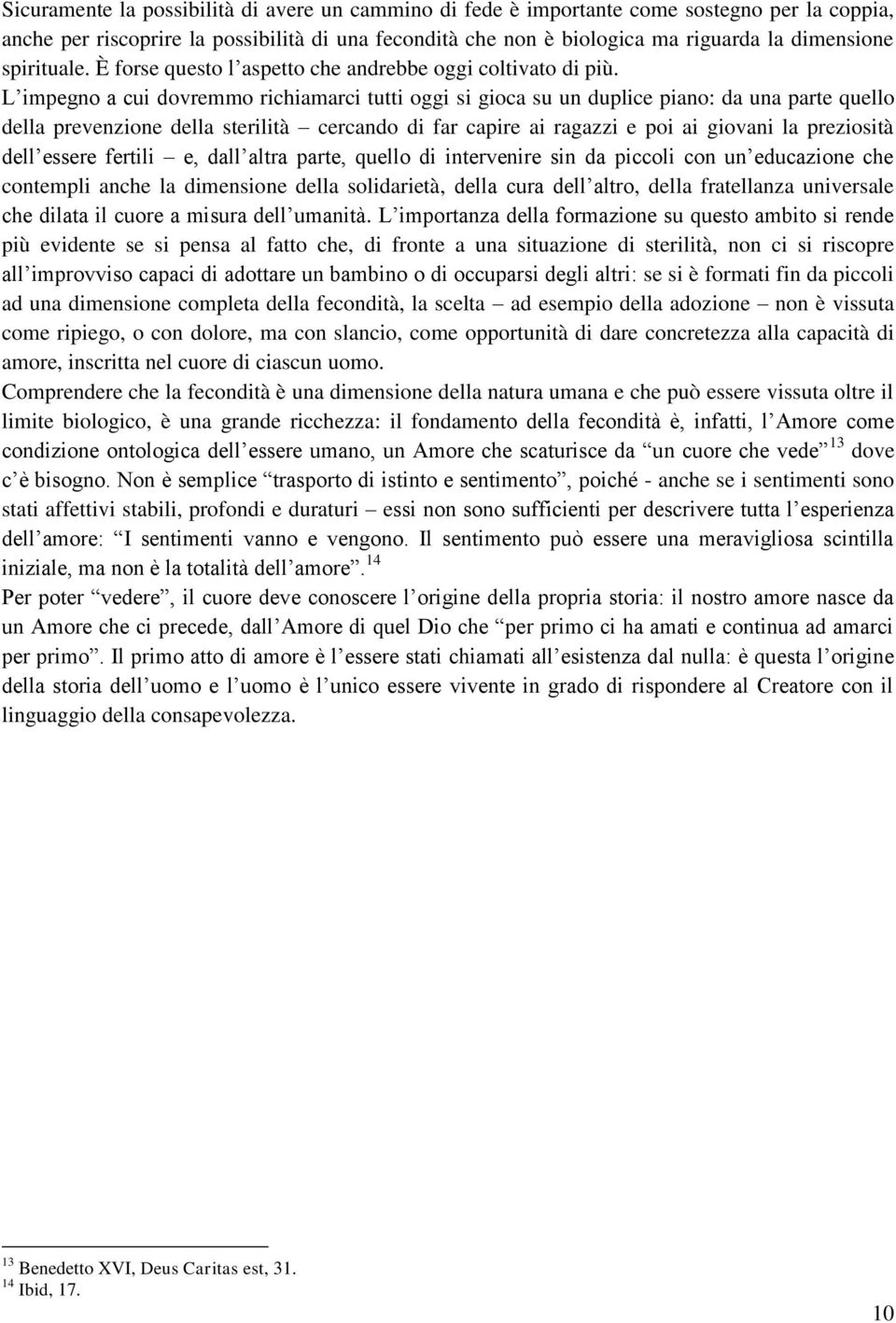 L impegno a cui dovremmo richiamarci tutti oggi si gioca su un duplice piano: da una parte quello della prevenzione della sterilità cercando di far capire ai ragazzi e poi ai giovani la preziosità