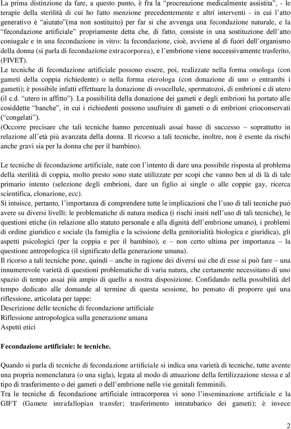 coniugale e in una fecondazione in vitro: la fecondazione, cioè, avviene al di fuori dell organismo della donna (si parla di fecondazione extracorporea), e l embrione viene successivamente