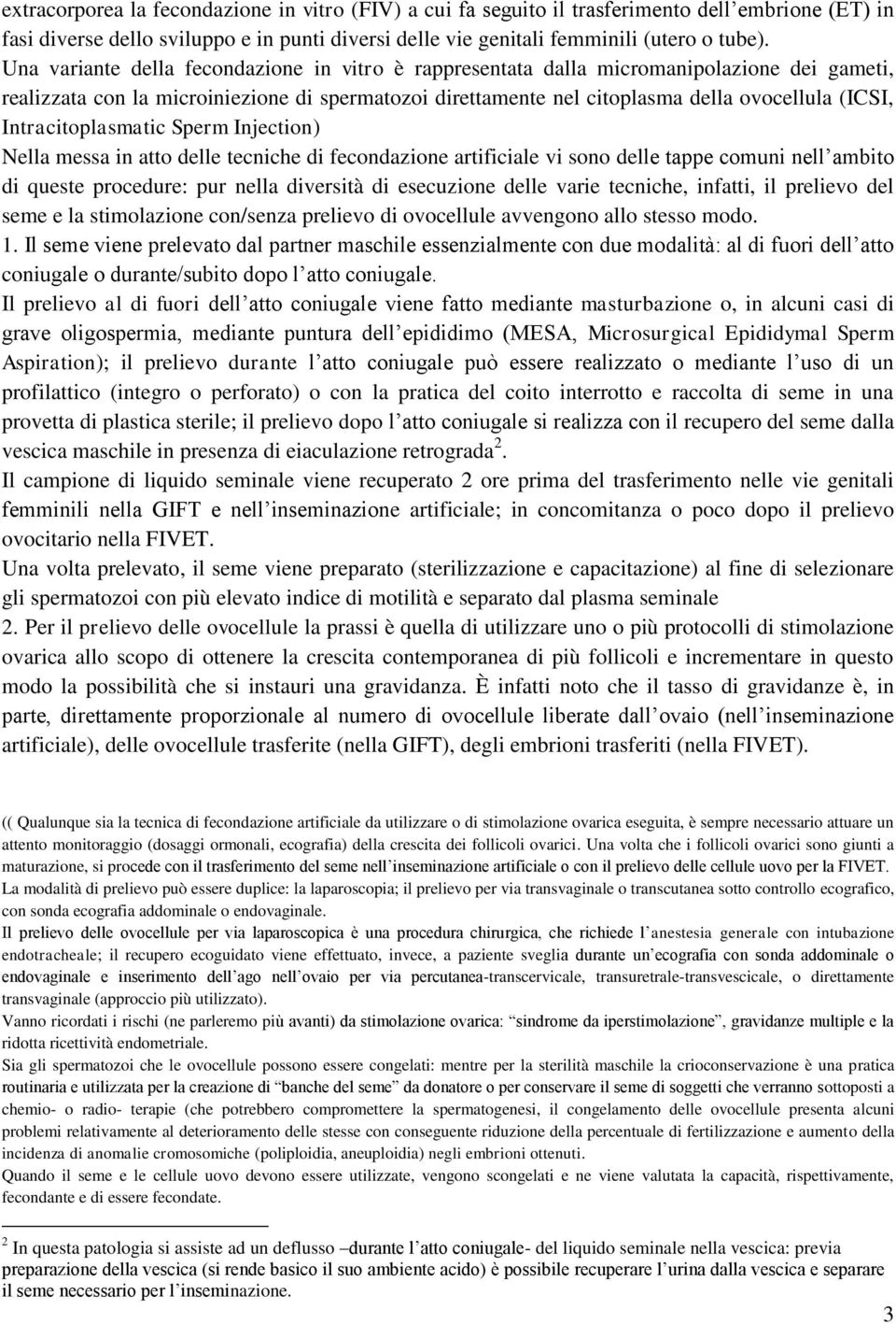 Intracitoplasmatic Sperm Injection) Nella messa in atto delle tecniche di fecondazione artificiale vi sono delle tappe comuni nell ambito di queste procedure: pur nella diversità di esecuzione delle