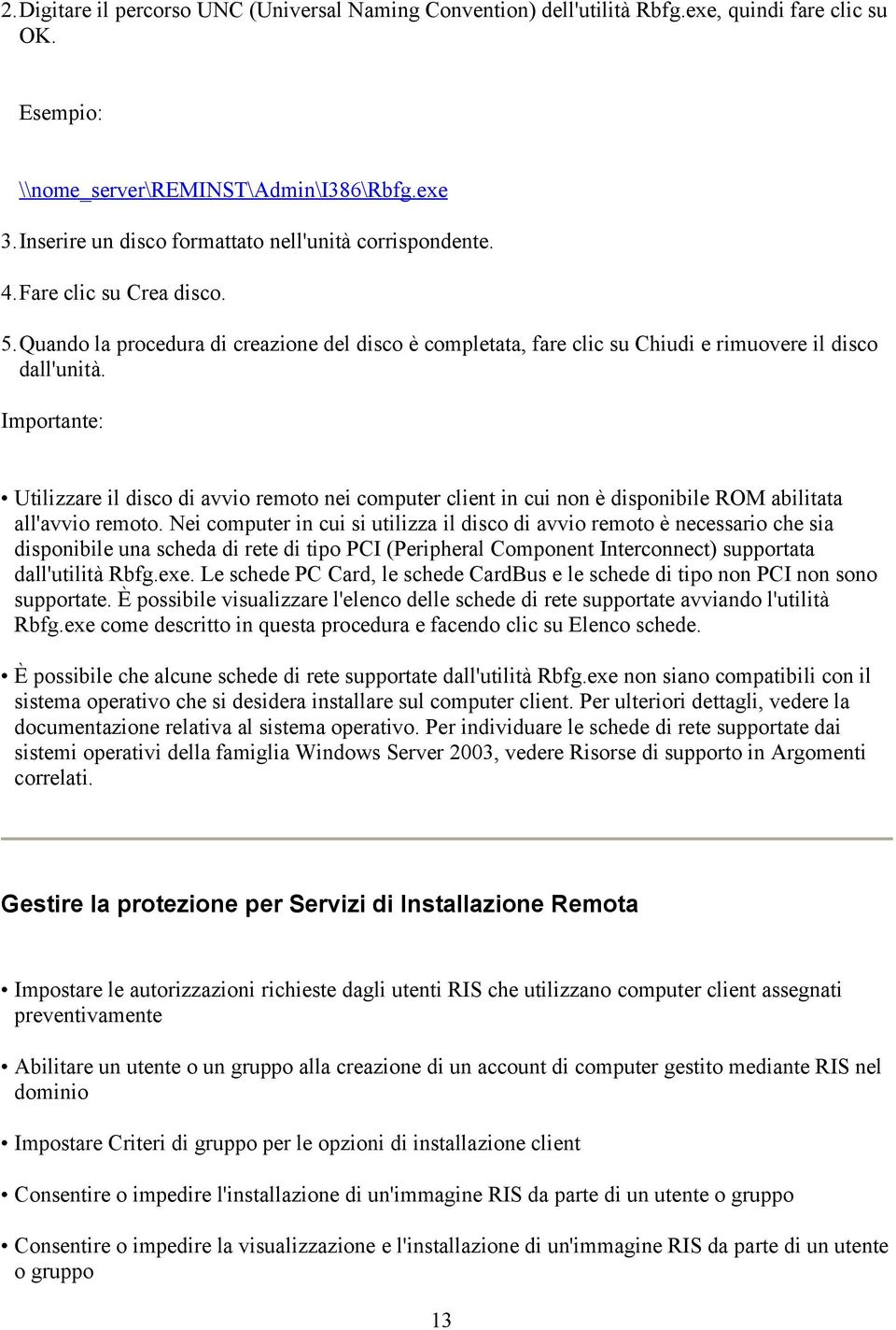 Importante: Utilizzare il disco di avvio remoto nei computer client in cui non è disponibile ROM abilitata all'avvio remoto.