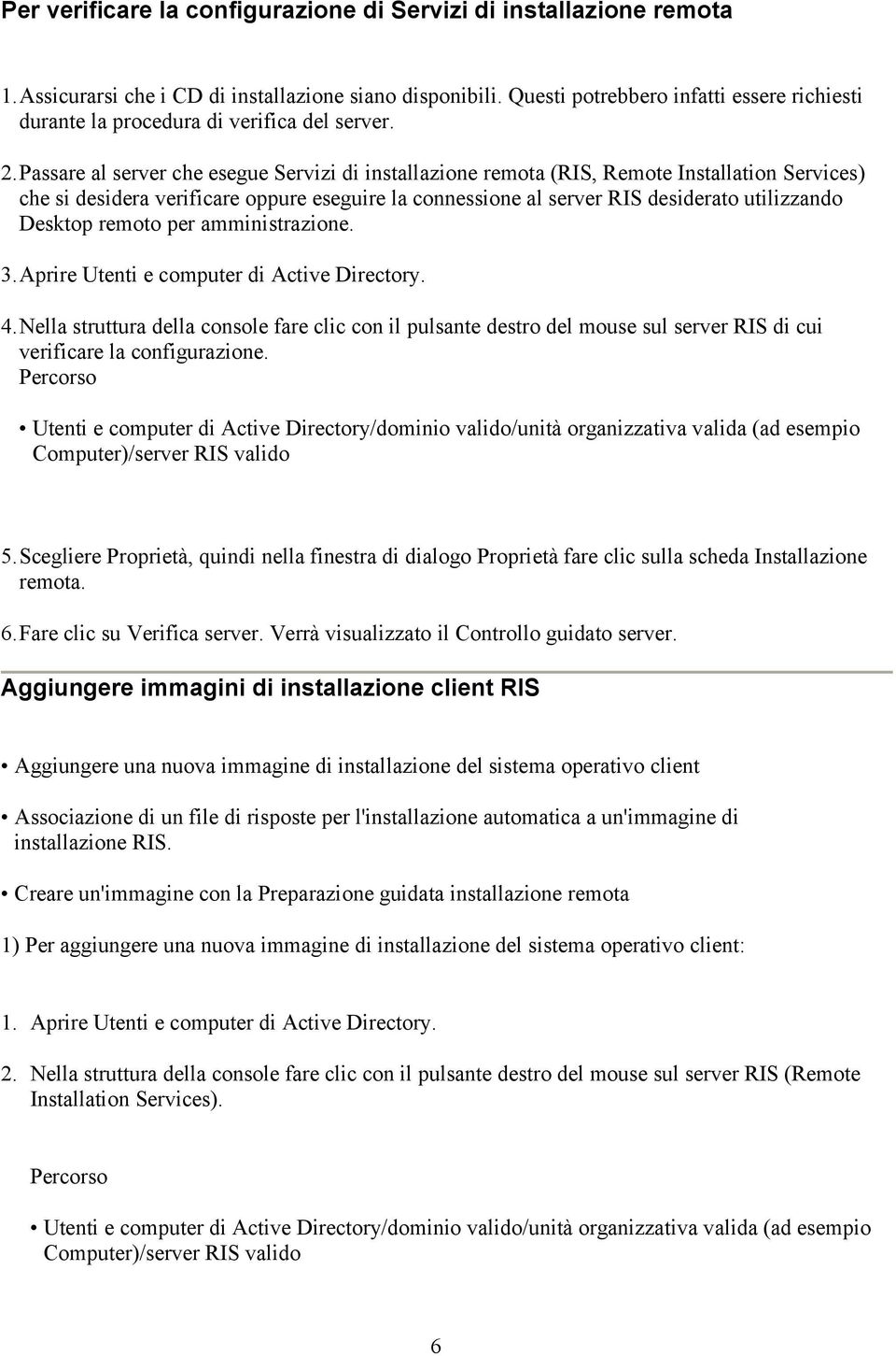 Passare al server che esegue Servizi di installazione remota (RIS, Remote Installation Services) che si desidera verificare oppure eseguire la connessione al server RIS desiderato utilizzando Desktop