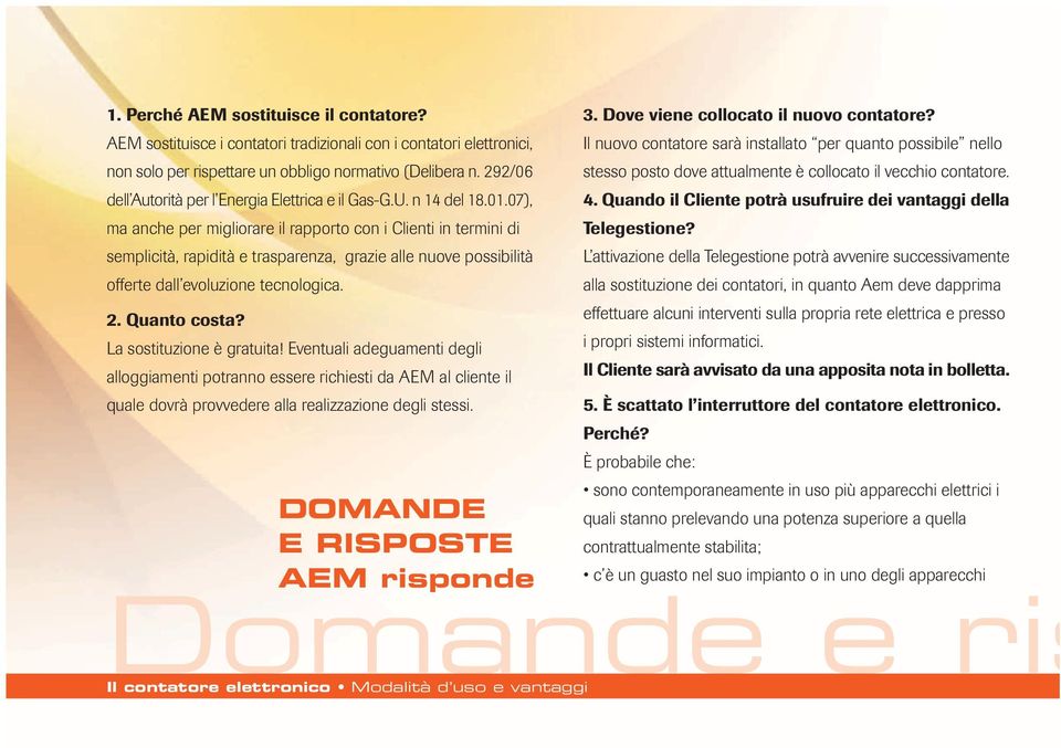 07), ma anche per migliorare il rapporto con i Clienti in termini di semplicità, rapidità e trasparenza, grazie alle nuove possibilità offerte dall evoluzione tecnologica. 2. Quanto costa?