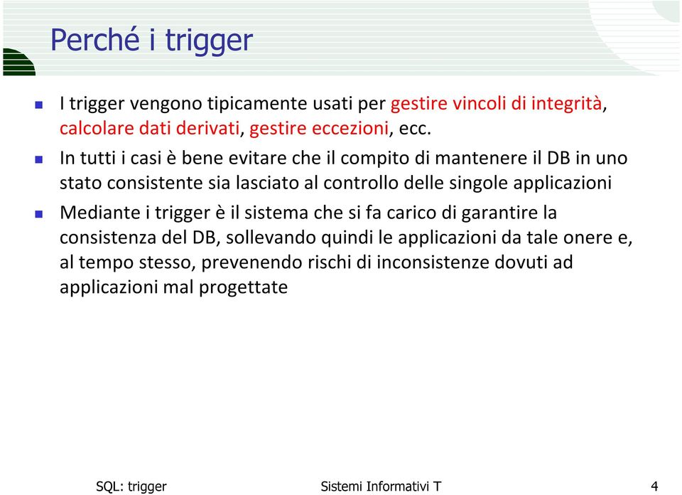 applicazioni Mediante i trigger è il sistema che si fa carico di garantire la consistenza del DB, sollevando quindi le applicazioni da