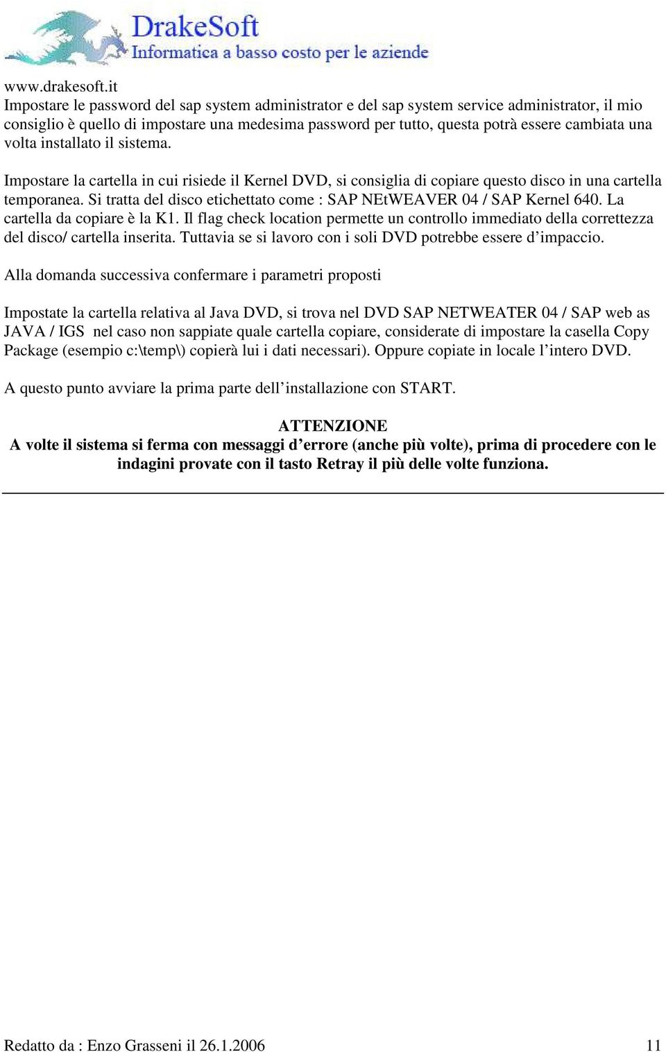 Si tratta del disco etichettato come : SAP NEtWEAVER 04 / SAP Kernel 640. La cartella da copiare è la K1.